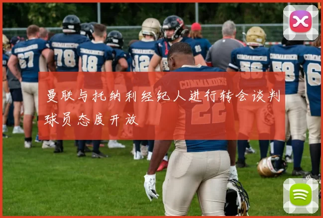 曼联与托纳利经纪人进行转会谈判球员态度开放