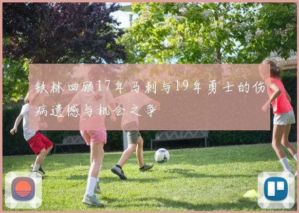铁林回顾17年马刺与19年勇士的伤病遗憾与机会之争