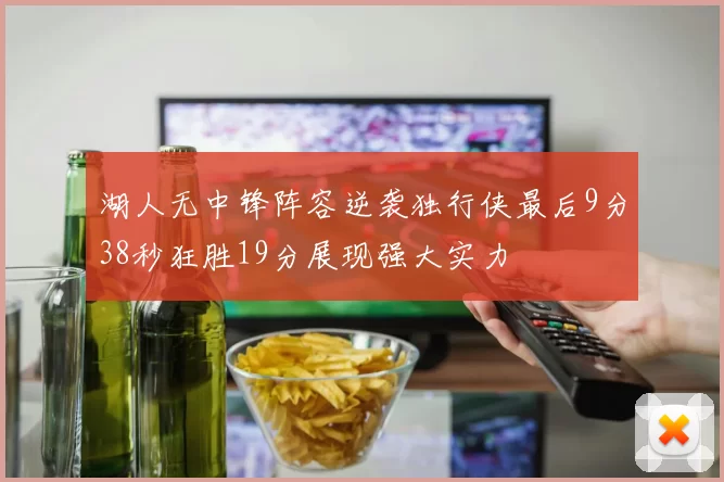 湖人无中锋阵容逆袭独行侠最后9分38秒狂胜19分展现强大实力